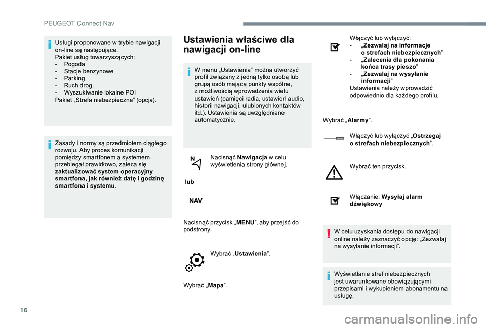 Peugeot 301 2018 Instrukcja Obsługi (in Polish) 16
Usługi proponowane w trybie nawigacji
o n-line są następujące.
Pakiet usług towarzyszących:
-
P
ogoda
-
S
tacje benzynowe
-
P
arking
-
R
uch drog.
-
W
yszukiwanie lokalne POI
P Peugeot 301 2018 Instrukcja Obsługi (in Polish) 16
Usługi proponowane w trybie nawigacji
o n-line są następujące.
Pakiet usług towarzyszących:
-
P
ogoda
-
S
tacje benzynowe
-
P
arking
-
R
uch drog.
-
W
yszukiwanie lokalne POI
P