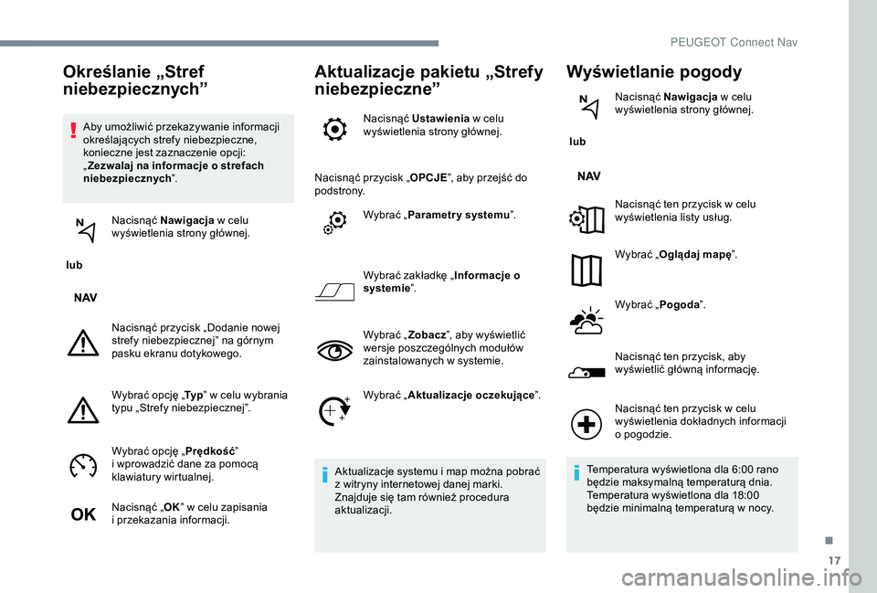 Peugeot 301 2018 Instrukcja Obsługi (in Polish) 17
Aby umożliwić przekazywanie informacji
określających strefy niebezpieczne,
konieczne jest zaznaczenie opcji:
„Zezwalaj na informacje o
strefach
niebezpiecznych ”.
lub Nacisnąć Naw Peugeot 301 2018 Instrukcja Obsługi (in Polish) 17
Aby umożliwić przekazywanie informacji
określających strefy niebezpieczne,
konieczne jest zaznaczenie opcji:
„Zezwalaj na informacje o
strefach
niebezpiecznych ”.
lub Nacisnąć Naw