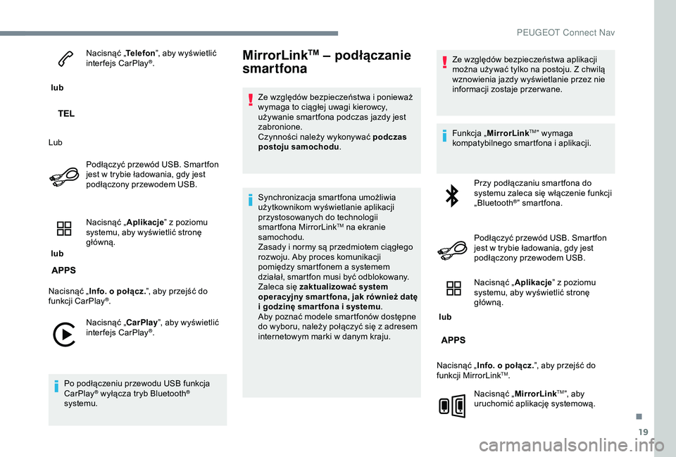 Peugeot 301 2018  Instrukcja Obsługi (in Polish) 19
 lub Nacisnąć „
Telefon”, aby wyświetlić 
interfejs CarPlay
®.
Lub Podłączyć przewód USB. Smartfon 
jest w
 
trybie ładowania, gdy jest 
podłączony przewodem USB.
 lub  Nacisnąć �