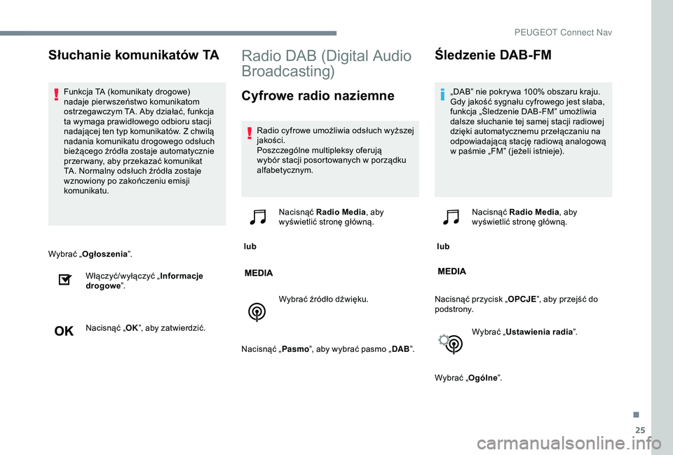 Peugeot 301 2018 Instrukcja Obsługi (in Polish) 25
Wybrać „Ogłoszenia ”.
Włączyć/wyłączyć „ Informacje
drogowe ”.
Nacisnąć „ OK”, aby zatwierdzić.
Radio DAB (Digital Audio
Broadcasting)
Cyfrowe radio naziemne
Radio cyfrowe Peugeot 301 2018 Instrukcja Obsługi (in Polish) 25
Wybrać „Ogłoszenia ”.
Włączyć/wyłączyć „ Informacje
drogowe ”.
Nacisnąć „ OK”, aby zatwierdzić.
Radio DAB (Digital Audio
Broadcasting)
Cyfrowe radio naziemne
Radio cyfrowe