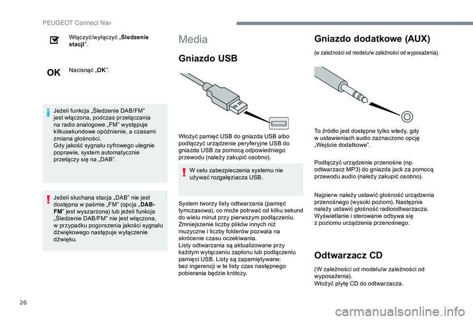 Peugeot 301 2018  Instrukcja Obsługi (in Polish) 26
Włączyć/wyłączyć „Śledzenie 
stacji ”.
Nacisnąć „ OK”.
Jeżeli funkcja „Śledzenie DAB/FM” 
jest włączona, podczas przełączania 
na radio analogowe „FM” występuje 
kil