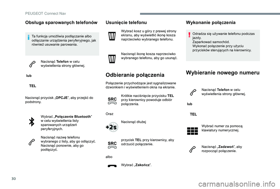 Peugeot 301 2018 Instrukcja Obsługi (in Polish) 30
Obsługa sparowanych telefonów
Ta funkcja umożliwia podłączanie albo
odłączanie urządzenia peryferyjnego, jak
również usuwanie parowania.
lub Nacisnąć Telefon
w
celu
wyświetleni Peugeot 301 2018 Instrukcja Obsługi (in Polish) 30
Obsługa sparowanych telefonów
Ta funkcja umożliwia podłączanie albo
odłączanie urządzenia peryferyjnego, jak
również usuwanie parowania.
lub Nacisnąć Telefon
w
celu
wyświetleni
