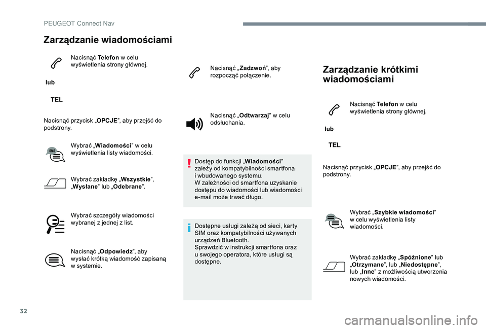 Peugeot 301 2018 Instrukcja Obsługi (in Polish) 32
Zarządzanie wiadomościami
lub Nacisnąć Telefon
w celu
wyświetlenia strony głównej.
Nacisnąć przycisk „ OPCJE”, aby przejść do
podstrony.
Wybrać „Wiadomości ” w
celu
wy Peugeot 301 2018 Instrukcja Obsługi (in Polish) 32
Zarządzanie wiadomościami
lub Nacisnąć Telefon
w celu
wyświetlenia strony głównej.
Nacisnąć przycisk „ OPCJE”, aby przejść do
podstrony.
Wybrać „Wiadomości ” w
celu
wy