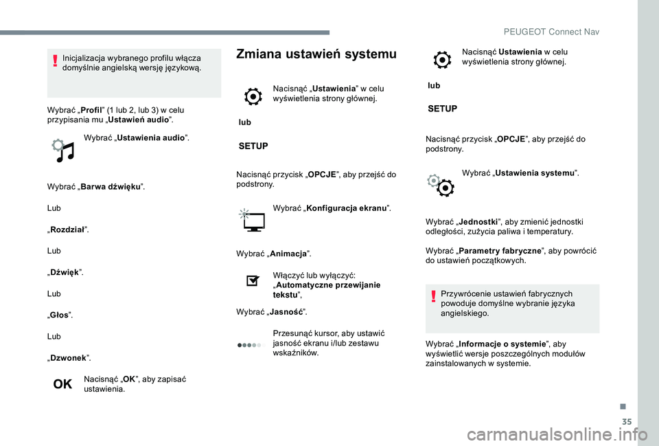 Peugeot 301 2018 Instrukcja Obsługi (in Polish) 35
Wybrać „Bar wa dźwięku ”.
Lub
„ Rozdział ”.
Lub
„ Dźwięk ”.
Lub
„ Głos ”.
Lub
„ Dzwonek ”.
Nacisnąć „ OK”, aby zapisać
ustawienia.
Zmiana ustawień systemu
lub Peugeot 301 2018 Instrukcja Obsługi (in Polish) 35
Wybrać „Bar wa dźwięku ”.
Lub
„ Rozdział ”.
Lub
„ Dźwięk ”.
Lub
„ Głos ”.
Lub
„ Dzwonek ”.
Nacisnąć „ OK”, aby zapisać
ustawienia.
Zmiana ustawień systemu
lub