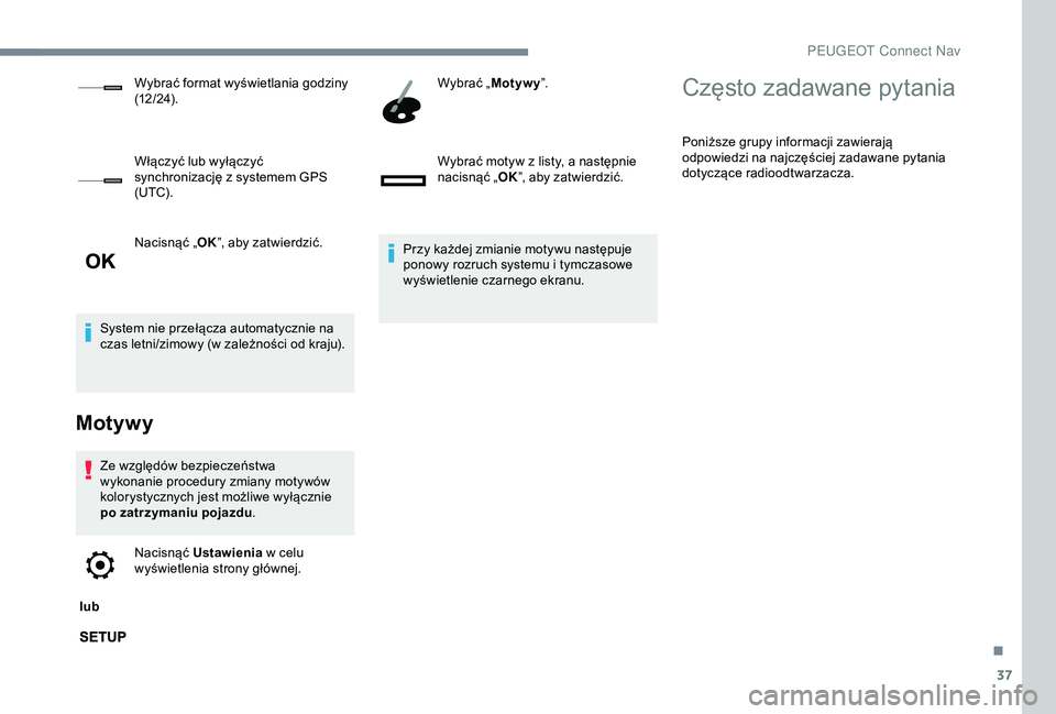 Peugeot 301 2018 Instrukcja Obsługi (in Polish) 37
Nacisnąć „OK”, aby zatwierdzić.
System nie przełącza automatycznie na
czas letni/zimowy (w
zależności od kraju).
Motywy
Ze względów bezpieczeństwa
wykonanie procedury zmiany motyw Peugeot 301 2018 Instrukcja Obsługi (in Polish) 37
Nacisnąć „OK”, aby zatwierdzić.
System nie przełącza automatycznie na
czas letni/zimowy (w
zależności od kraju).
Motywy
Ze względów bezpieczeństwa
wykonanie procedury zmiany motyw