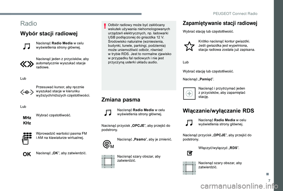 Peugeot 301 2018 Instrukcja Obsługi (in Polish) 7
Radio
Wybór stacji radiowej
Nacisnąć Radio Media w celu
wyświetlenia strony głównej.
Nacisnąć jeden z
przycisków, aby
automatycznie wyszukać stacje
radiowe.
Lub Przesuwać kursor, a Peugeot 301 2018 Instrukcja Obsługi (in Polish) 7
Radio
Wybór stacji radiowej
Nacisnąć Radio Media w celu
wyświetlenia strony głównej.
Nacisnąć jeden z
przycisków, aby
automatycznie wyszukać stacje
radiowe.
Lub Przesuwać kursor, a