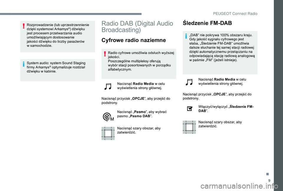 Peugeot 301 2018 Instrukcja Obsługi (in Polish) 9
Rozprowadzenie (lub uprzestrzennienie
dzięki systemowi Arkamys©) dźwięku
jest procesem przetwarzania audio
umożliwiającym dostosowanie
jakości dźwięku do liczby pasażerów
w
samocho Peugeot 301 2018 Instrukcja Obsługi (in Polish) 9
Rozprowadzenie (lub uprzestrzennienie
dzięki systemowi Arkamys©) dźwięku
jest procesem przetwarzania audio
umożliwiającym dostosowanie
jakości dźwięku do liczby pasażerów
w
samocho