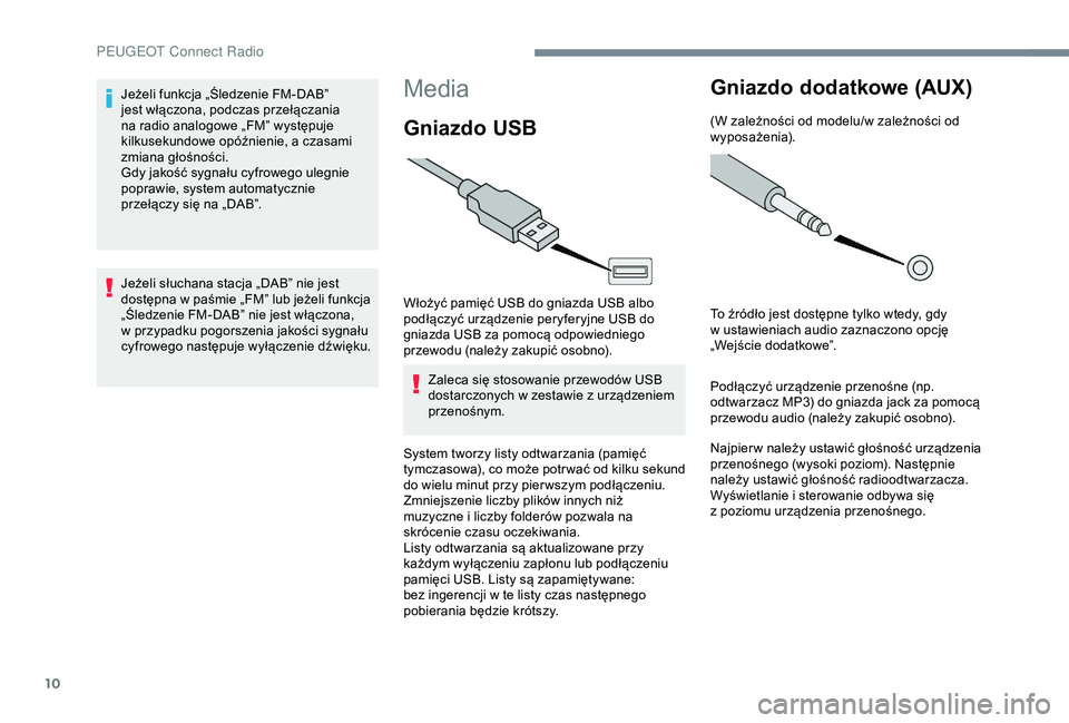 Peugeot 301 2018 Instrukcja Obsługi (in Polish) 10
Media
Gniazdo USB
Włożyć pamięć USB do gniazda USB albo
podłączyć urządzenie peryferyjne USB do
gniazda USB za pomocą odpowiedniego
przewodu (należy zakupić osobno).Zaleca się stoso Peugeot 301 2018 Instrukcja Obsługi (in Polish) 10
Media
Gniazdo USB
Włożyć pamięć USB do gniazda USB albo
podłączyć urządzenie peryferyjne USB do
gniazda USB za pomocą odpowiedniego
przewodu (należy zakupić osobno).Zaleca się stoso