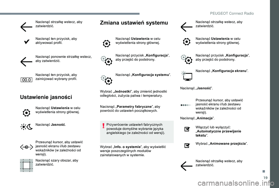 Peugeot 301 2018 Instrukcja Obsługi (in Polish) 19
Nacisnąć strzałkę wstecz, aby
zatwierdzić.
Nacisnąć ten przycisk, aby
aktywować profil.
Nacisnąć ponownie strzałkę wstecz,
aby zatwierdzić.
Nacisnąć ten przycisk, aby
zainicjowa Peugeot 301 2018 Instrukcja Obsługi (in Polish) 19
Nacisnąć strzałkę wstecz, aby
zatwierdzić.
Nacisnąć ten przycisk, aby
aktywować profil.
Nacisnąć ponownie strzałkę wstecz,
aby zatwierdzić.
Nacisnąć ten przycisk, aby
zainicjowa