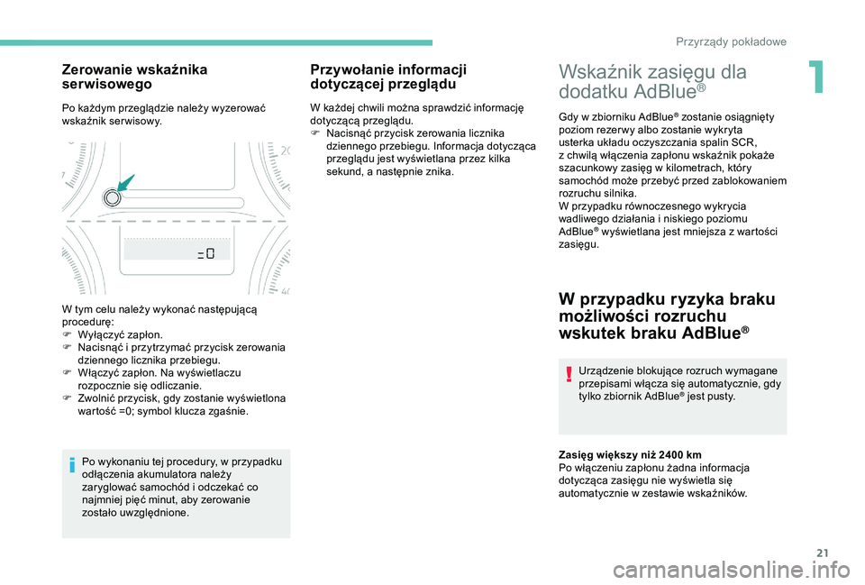 Peugeot 301 2018  Instrukcja Obsługi (in Polish) 21
Wskaźnik zasięgu dla 
dodatku AdBlue®
Gdy w zbiorniku AdBlue® zostanie osiągnięty 
poziom rezer wy albo zostanie wykryta 
usterka układu oczyszczania spalin SCR, 
z
 
chwilą włączenia zap