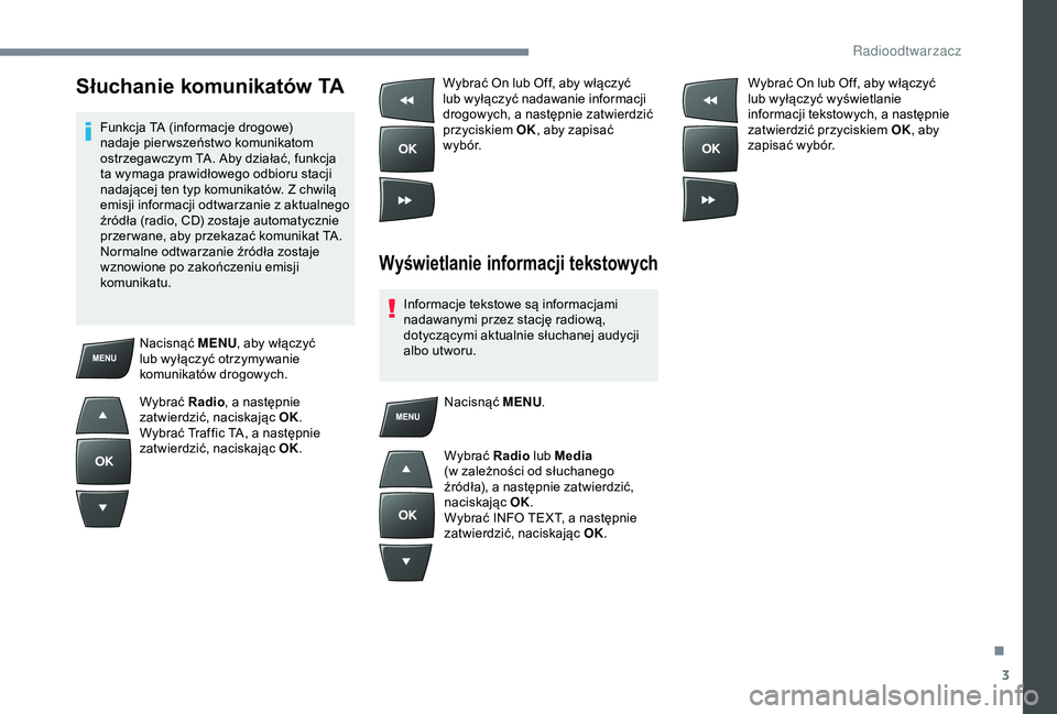 Peugeot 301 2018 Instrukcja Obsługi (in Polish) 3
Słuchanie komunikatów TA
Funkcja TA (informacje drogowe)
nadaje pier wszeństwo komunikatom
ostrzegawczym TA. Aby działać, funkcja
ta wymaga prawidłowego odbioru stacji
nadającej ten typ k Peugeot 301 2018 Instrukcja Obsługi (in Polish) 3
Słuchanie komunikatów TA
Funkcja TA (informacje drogowe)
nadaje pier wszeństwo komunikatom
ostrzegawczym TA. Aby działać, funkcja
ta wymaga prawidłowego odbioru stacji
nadającej ten typ k