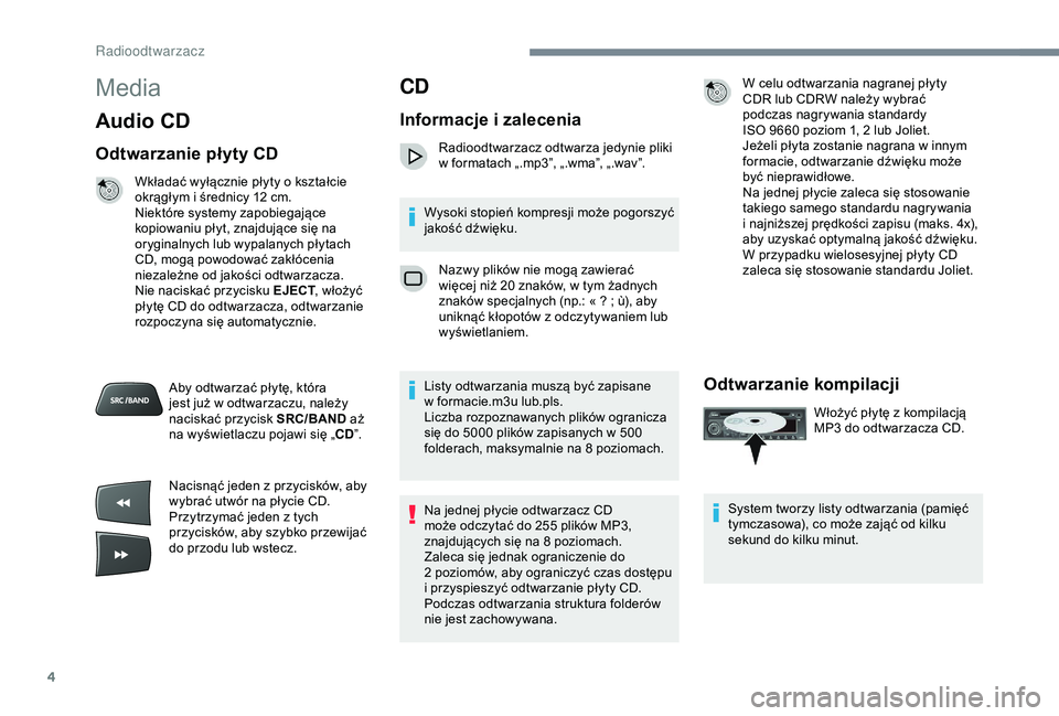 Peugeot 301 2018 Instrukcja Obsługi (in Polish) 4
Media
Audio CD
Odtwarzanie płyty CD
Wkładać wyłącznie płyty o kształcie
o krągłym i średnicy 12 cm.
Niektóre systemy zapobiegające
kopiowaniu płyt, znajdujące się na
oryginalny Peugeot 301 2018 Instrukcja Obsługi (in Polish) 4
Media
Audio CD
Odtwarzanie płyty CD
Wkładać wyłącznie płyty o kształcie
o krągłym i średnicy 12 cm.
Niektóre systemy zapobiegające
kopiowaniu płyt, znajdujące się na
oryginalny