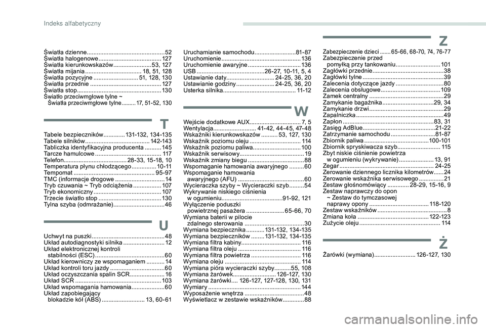 Peugeot 301 2018 Instrukcja Obsługi (in Polish) Światła dzienne ...............................................52
Ś wiatła halogenowe ...................................... 12
7
Światła kierunkowskazów
....................... 5
3, 127
Ś Peugeot 301 2018 Instrukcja Obsługi (in Polish) Światła dzienne ...............................................52
Ś wiatła halogenowe ...................................... 12
7
Światła kierunkowskazów
....................... 5
3, 127
Ś