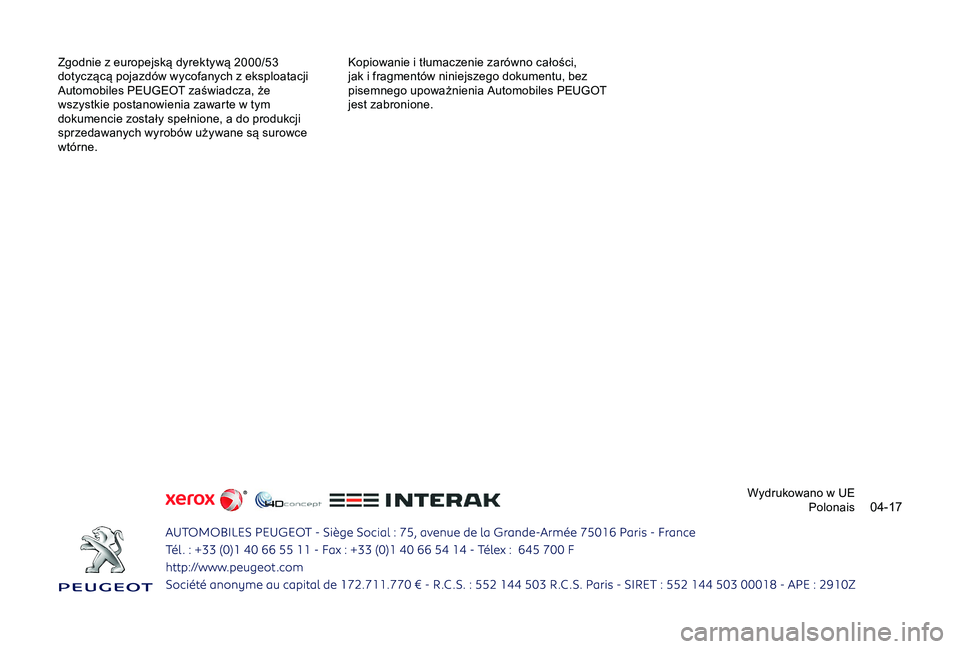 Peugeot 301 2018 Instrukcja Obsługi (in Polish) 04-17
Zgodnie z europejską dyrektywą 2000/53
d otyczącą pojazdów wycofanych z eksploatacji
Automobiles PEUGEOT zaświadcza, że
wszystkie postanowienia zawarte w
tym
dokumencie zostały s Peugeot 301 2018 Instrukcja Obsługi (in Polish) 04-17
Zgodnie z europejską dyrektywą 2000/53
d otyczącą pojazdów wycofanych z eksploatacji
Automobiles PEUGEOT zaświadcza, że
wszystkie postanowienia zawarte w
tym
dokumencie zostały s