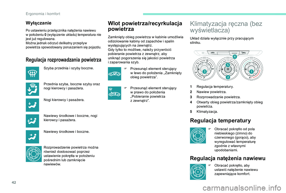 Peugeot 301 2018 Instrukcja Obsługi (in Polish) 42
Wyłączanie
Po ustawieniu przełącznika natężenia nawiewu
w położeniu 0 (wyłączenie układu) temperatura nie
jest już regulowana.
Można jednak odczuć delikatny przepływ
powietrza sp Peugeot 301 2018 Instrukcja Obsługi (in Polish) 42
Wyłączanie
Po ustawieniu przełącznika natężenia nawiewu
w położeniu 0 (wyłączenie układu) temperatura nie
jest już regulowana.
Można jednak odczuć delikatny przepływ
powietrza sp
