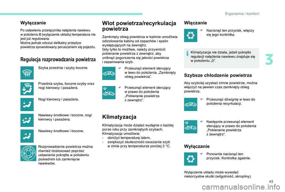 Peugeot 301 2018 Instrukcja Obsługi (in Polish) 43
Wyłączanie
Po ustawieniu przełącznika natężenia nawiewu
w położeniu 0 (wyłączenie układu) temperatura nie
jest już regulowana.
Można jednak odczuć delikatny przepływ
powietrza sp Peugeot 301 2018 Instrukcja Obsługi (in Polish) 43
Wyłączanie
Po ustawieniu przełącznika natężenia nawiewu
w położeniu 0 (wyłączenie układu) temperatura nie
jest już regulowana.
Można jednak odczuć delikatny przepływ
powietrza sp