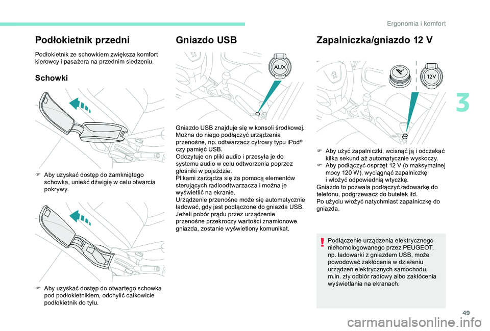 Peugeot 301 2018  Instrukcja Obsługi (in Polish) 49
Podłokietnik przedni
Podłokietnik ze schowkiem zwiększa komfort 
kierowcy i  pasażera na przednim siedzeniu.
Schowki
Gniazdo USB Zapalniczka/gniazdo 12  V
Podłączenie urządzenia elektryczneg
