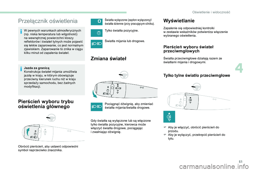Peugeot 301 2018 Instrukcja Obsługi (in Polish) 51
Przełącznik oświetlenia
W pewnych warunkach atmosferycznych
(np. niska temperatura lub wilgotność)
na wewnętrznej powierzchni kloszy
reflektorów i świateł tylnych może pojawić
się Peugeot 301 2018 Instrukcja Obsługi (in Polish) 51
Przełącznik oświetlenia
W pewnych warunkach atmosferycznych
(np. niska temperatura lub wilgotność)
na wewnętrznej powierzchni kloszy
reflektorów i świateł tylnych może pojawić
się