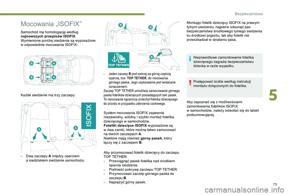 Peugeot 301 2018 Instrukcja Obsługi (in Polish) 75
Mocowania „ISOFIX”
Samochód ma homologację według
najnowszych przepisów ISOFIX.
Wymienione poniżej siedzenia są wyposażone
w
odpowiednie mocowania ISOFIX:
- Jeden zaczep B pod osłon Peugeot 301 2018 Instrukcja Obsługi (in Polish) 75
Mocowania „ISOFIX”
Samochód ma homologację według
najnowszych przepisów ISOFIX.
Wymienione poniżej siedzenia są wyposażone
w
odpowiednie mocowania ISOFIX:
- Jeden zaczep B pod osłon