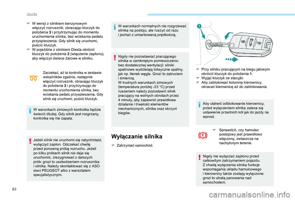 Peugeot 301 2018 Instrukcja Obsługi (in Polish) 82
F W wersji z silnikiem benzynowym
włączyć rozrusznik, obracając kluczyk do
położenia 3 i
przytrzymując do momentu
uruchomienia silnika, bez wciskania pedału
przyspieszenia. Gdy siln Peugeot 301 2018 Instrukcja Obsługi (in Polish) 82
F W wersji z silnikiem benzynowym
włączyć rozrusznik, obracając kluczyk do
położenia 3 i
przytrzymując do momentu
uruchomienia silnika, bez wciskania pedału
przyspieszenia. Gdy siln