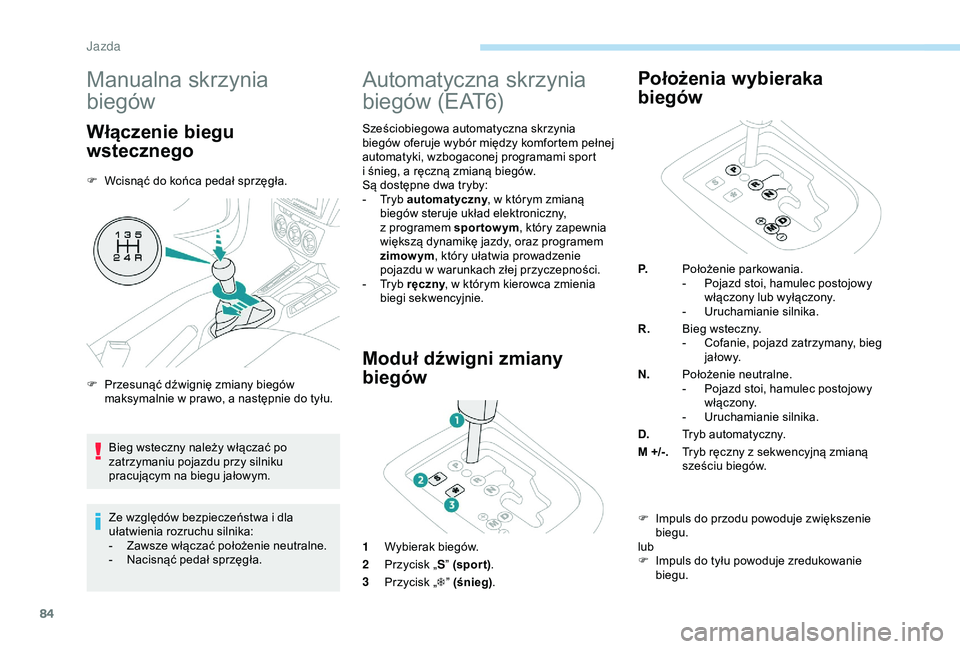 Peugeot 301 2018 Instrukcja Obsługi (in Polish) 84
Manualna skrzynia
biegów
Włączenie biegu
wstecznego
F Wcisnąć do końca pedał sprzęgła.Ze względów bezpieczeństwa i dla
ułatwienia rozruchu silnika:
-
Z
awsze włączać położ Peugeot 301 2018 Instrukcja Obsługi (in Polish) 84
Manualna skrzynia
biegów
Włączenie biegu
wstecznego
F Wcisnąć do końca pedał sprzęgła.Ze względów bezpieczeństwa i dla
ułatwienia rozruchu silnika:
-
Z
awsze włączać położ