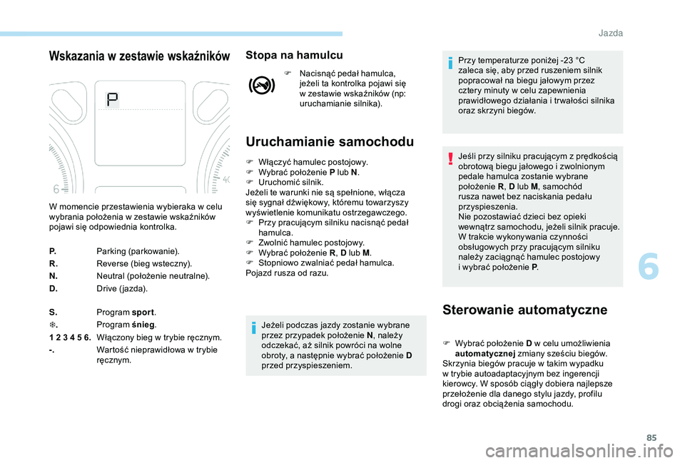 Peugeot 301 2018 Instrukcja Obsługi (in Polish) 85
Wskazania w zestawie wskaźnikówStopa na hamulcu
F Nacisnąć pedał hamulca,
jeżeli ta kontrolka pojawi się
w
zestawie wskaźników (np:
uruchamianie silnika).
Uruchamianie samochodu
Stero Peugeot 301 2018 Instrukcja Obsługi (in Polish) 85
Wskazania w zestawie wskaźnikówStopa na hamulcu
F Nacisnąć pedał hamulca,
jeżeli ta kontrolka pojawi się
w
zestawie wskaźników (np:
uruchamianie silnika).
Uruchamianie samochodu
Stero