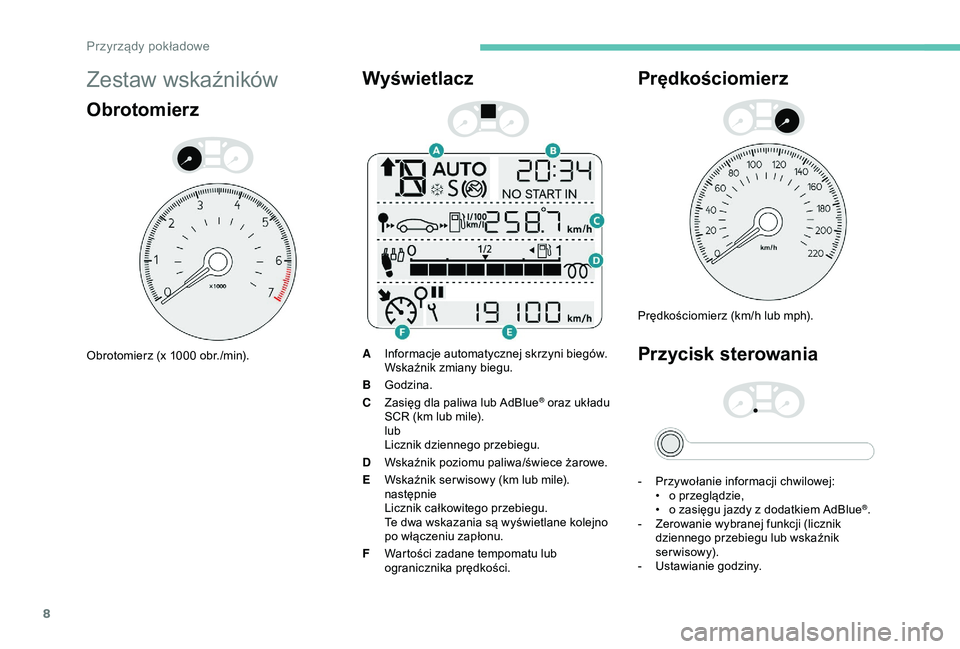 Peugeot 301 2018  Instrukcja Obsługi (in Polish) 8
Zestaw wskaźników
Obrotomierz
Obrotomierz (x 1000 obr./min).
Wyświetlacz
AInformacje automatycznej skrzyni biegów.
Wskaźnik zmiany biegu.
B Godzina.
C Zasięg dla paliwa lub AdBlue
® oraz ukł