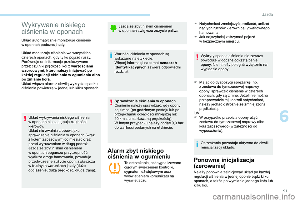 Peugeot 301 2018 Instrukcja Obsługi (in Polish) 91
Wykrywanie niskiego
ciśnienia w oponach
Układ automatycznie monitoruje ciśnienie
w
oponach podczas jazdy.
Układ monitoruje ciśnienie we wszystkich
czterech oponach, gdy tylko pojazd rusz Peugeot 301 2018 Instrukcja Obsługi (in Polish) 91
Wykrywanie niskiego
ciśnienia w oponach
Układ automatycznie monitoruje ciśnienie
w
oponach podczas jazdy.
Układ monitoruje ciśnienie we wszystkich
czterech oponach, gdy tylko pojazd rusz