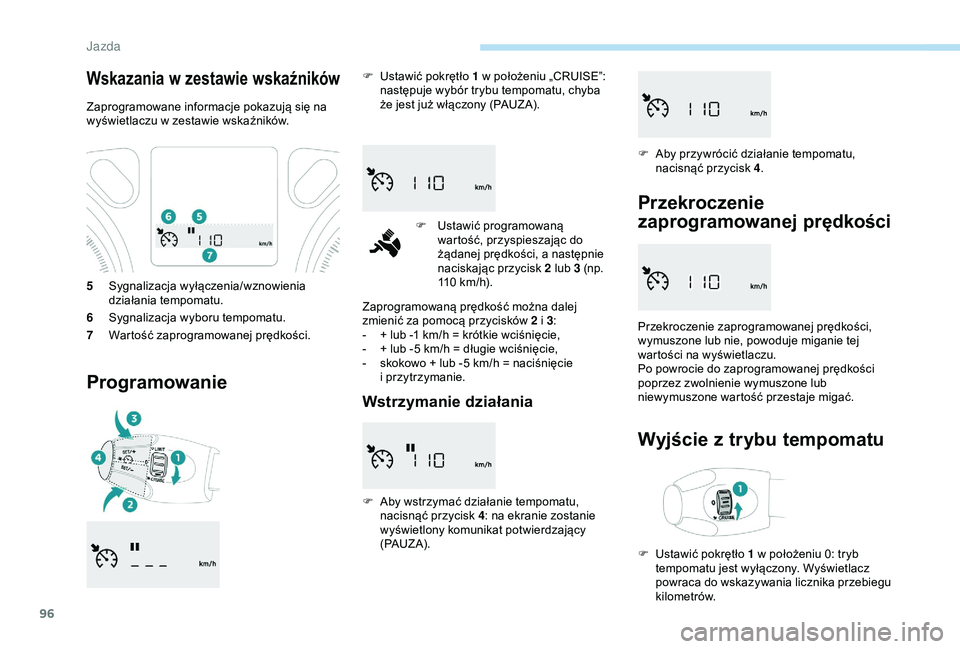 Peugeot 301 2018 Instrukcja Obsługi (in Polish) 96
5Sygnalizacja wyłączenia/wznowienia
działania tempomatu.
6 Sygnalizacja wyboru tempomatu.
7 Wartość zaprogramowanej prędkości.
Programowanie
F Ustawić pokrętło 1 w położeniu „CRUIS Peugeot 301 2018 Instrukcja Obsługi (in Polish) 96
5Sygnalizacja wyłączenia/wznowienia
działania tempomatu.
6 Sygnalizacja wyboru tempomatu.
7 Wartość zaprogramowanej prędkości.
Programowanie
F Ustawić pokrętło 1 w położeniu „CRUIS