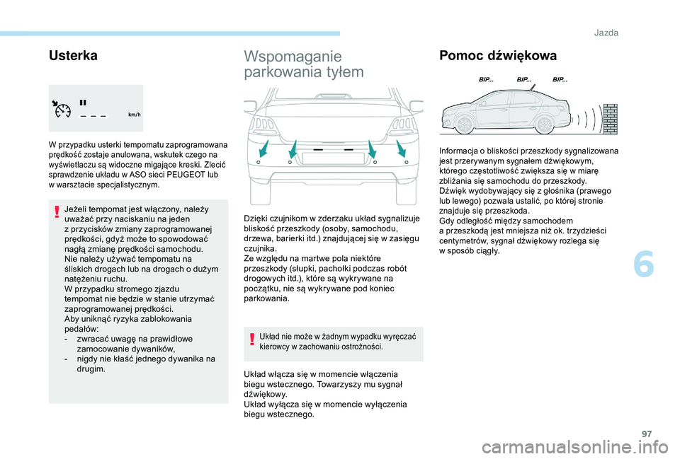 Peugeot 301 2018 Instrukcja Obsługi (in Polish) 97
Usterka
W przypadku usterki tempomatu zaprogramowana
prędkość zostaje anulowana, wskutek czego na
wyświetlaczu są widoczne migające kreski. Zlecić
sprawdzenie układu w ASO sieci PEUGEOT Peugeot 301 2018 Instrukcja Obsługi (in Polish) 97
Usterka
W przypadku usterki tempomatu zaprogramowana
prędkość zostaje anulowana, wskutek czego na
wyświetlaczu są widoczne migające kreski. Zlecić
sprawdzenie układu w ASO sieci PEUGEOT