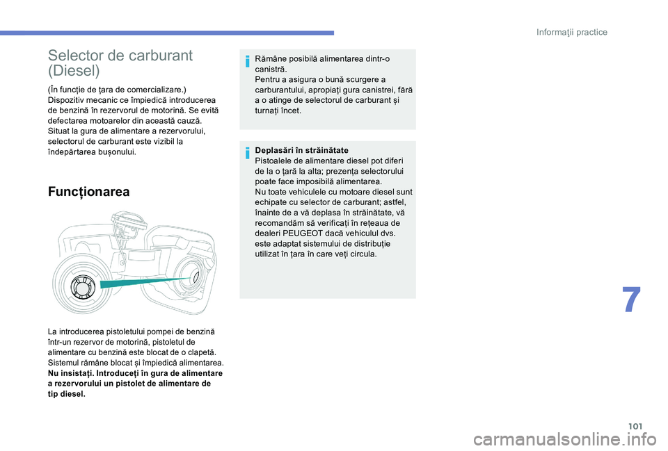 Peugeot 301 2018 Manualul de utilizare (in Romanian) 101
Selector de carburant
(Diesel)
(În funcție de țara de comercializare.)
Dispozitiv mecanic ce împiedică introducerea
de benzină în rezer vorul de motorină. Se evită
defectarea motoarelo Peugeot 301 2018 Manualul de utilizare (in Romanian) 101
Selector de carburant
(Diesel)
(În funcție de țara de comercializare.)
Dispozitiv mecanic ce împiedică introducerea
de benzină în rezer vorul de motorină. Se evită
defectarea motoarelo