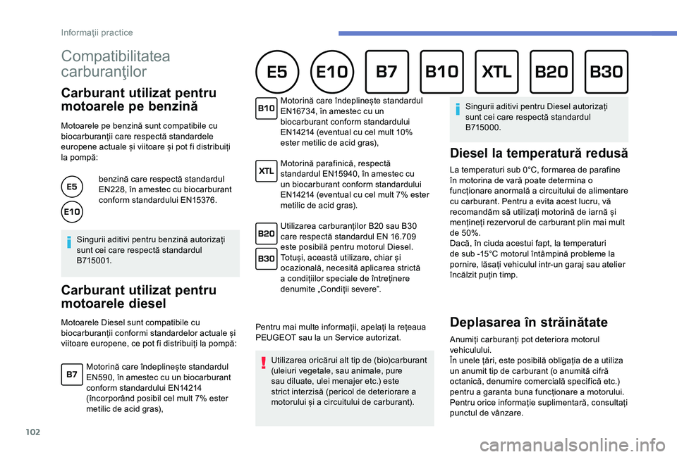 Peugeot 301 2018 Manualul de utilizare (in Romanian) 102
Compatibilitatea
carburanţilor
Carburant utilizat pentru
motoarele pe benzină
Motoarele pe benzină sunt compatibile cu
biocarburanții care respectă standardele
europene actuale și viito Peugeot 301 2018 Manualul de utilizare (in Romanian) 102
Compatibilitatea
carburanţilor
Carburant utilizat pentru
motoarele pe benzină
Motoarele pe benzină sunt compatibile cu
biocarburanții care respectă standardele
europene actuale și viito