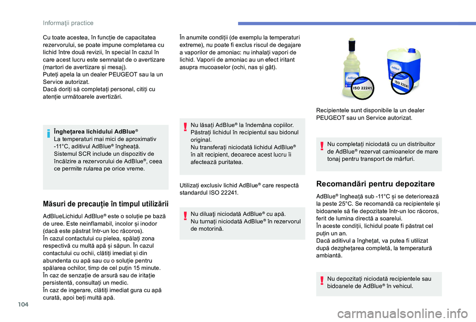 Peugeot 301 2018 Manualul de utilizare (in Romanian) 104
Înghețarea lichidului AdBlue®
La temperaturi mai mici de aproximativ
-11°C, aditivul AdBlue® îngheață.
Sistemul SCR include un dispozitiv de
încălzire a rezer vorului de AdBlue
®, cee Peugeot 301 2018 Manualul de utilizare (in Romanian) 104
Înghețarea lichidului AdBlue®
La temperaturi mai mici de aproximativ
-11°C, aditivul AdBlue® îngheață.
Sistemul SCR include un dispozitiv de
încălzire a rezer vorului de AdBlue
®, cee