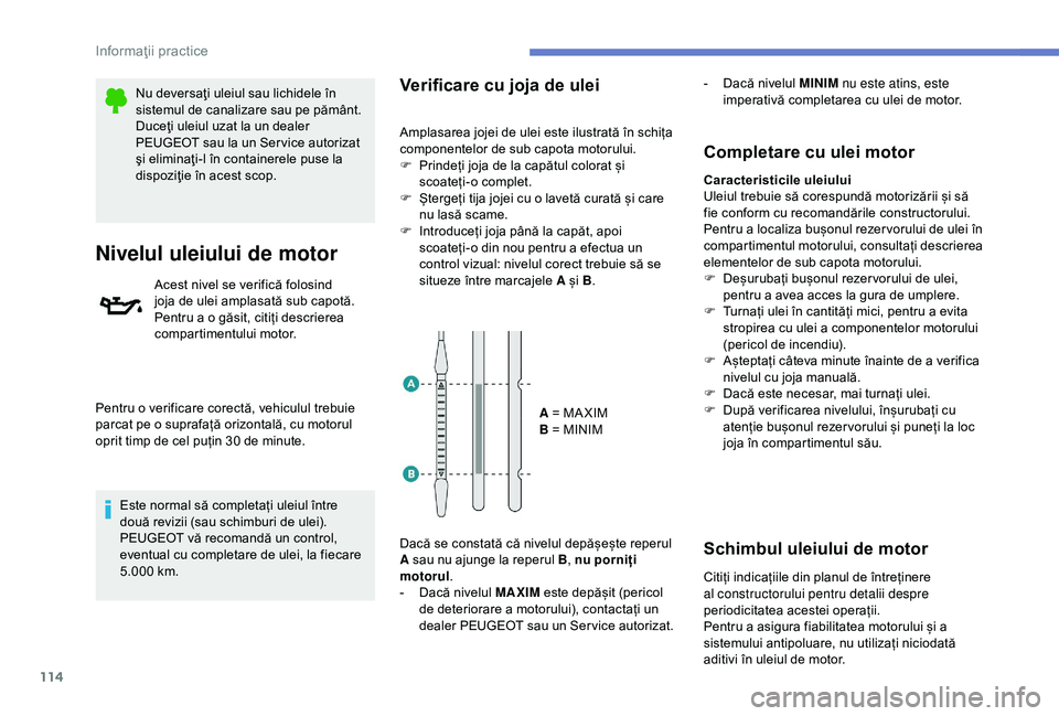 Peugeot 301 2018 Manualul de utilizare (in Romanian) 114
Nu deversaţi uleiul sau lichidele în
sistemul de canalizare sau pe pământ.
Duceţi uleiul uzat la un dealer
PEUGEOT sau la un Ser vice autorizat
şi eliminaţi-l în containerele puse la
d Peugeot 301 2018 Manualul de utilizare (in Romanian) 114
Nu deversaţi uleiul sau lichidele în
sistemul de canalizare sau pe pământ.
Duceţi uleiul uzat la un dealer
PEUGEOT sau la un Ser vice autorizat
şi eliminaţi-l în containerele puse la
d