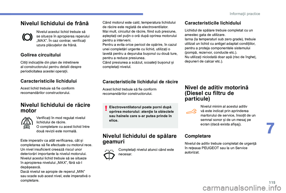 Peugeot 301 2018 Manualul de utilizare (in Romanian) 115
Nivelul lichidului de frână
Nivelul acestui lichid trebuie să
se situeze în apropierea reperului
„MA X”. În caz contrar, verificați
uzura plăcuțelor de frână.
Golirea circuitului
Peugeot 301 2018 Manualul de utilizare (in Romanian) 115
Nivelul lichidului de frână
Nivelul acestui lichid trebuie să
se situeze în apropierea reperului
„MA X”. În caz contrar, verificați
uzura plăcuțelor de frână.
Golirea circuitului