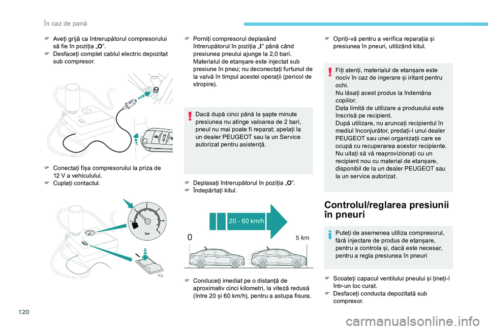 Peugeot 301 2018 Manualul de utilizare (in Romanian) 120
F Aveți grijă ca întrerupătorul compresorului să fie în poziția „ O”.
F
D
esfaceți complet cablul electric depozitat
sub compresor.
Dacă după cinci până la șapte minute
presi Peugeot 301 2018 Manualul de utilizare (in Romanian) 120
F Aveți grijă ca întrerupătorul compresorului să fie în poziția „ O”.
F
D
esfaceți complet cablul electric depozitat
sub compresor.
Dacă după cinci până la șapte minute
presi