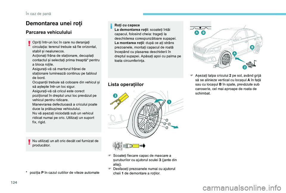 Peugeot 301 2018 Manualul de utilizare (in Romanian) 124
Demontarea unei roți
Parcarea vehiculului
* poziția P în cazul cutiilor de viteze automateOpriți într-un loc în care nu deranjați
circulația: terenul trebuie să fie orizontal,
stabil ș Peugeot 301 2018 Manualul de utilizare (in Romanian) 124
Demontarea unei roți
Parcarea vehiculului
* poziția P în cazul cutiilor de viteze automateOpriți într-un loc în care nu deranjați
circulația: terenul trebuie să fie orizontal,
stabil ș