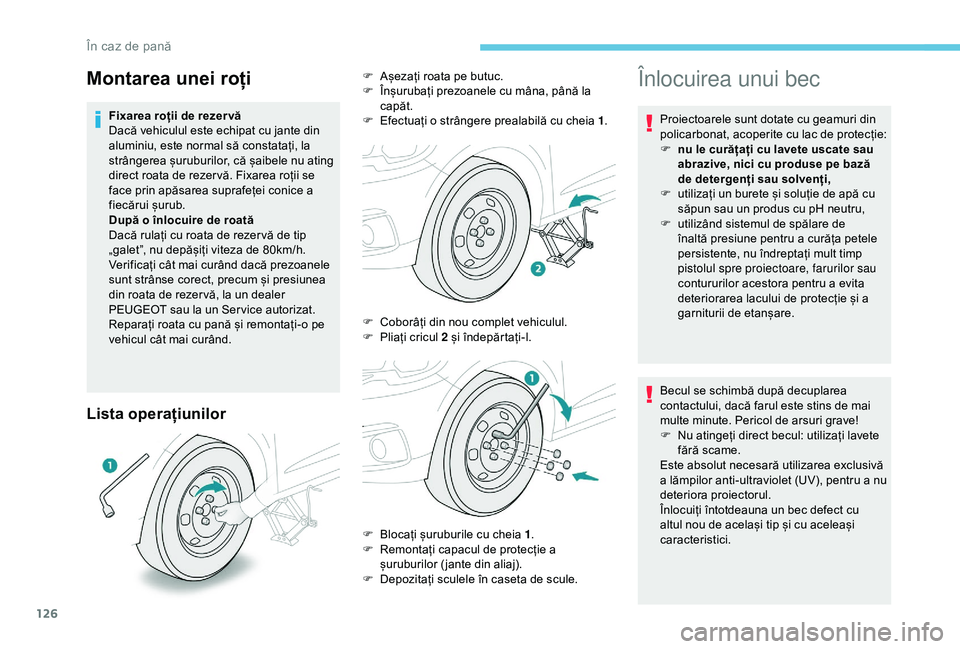 Peugeot 301 2018 Manualul de utilizare (in Romanian) 126
Lista operațiunilor
Înlocuirea unui bec
Proiectoarele sunt dotate cu geamuri din
policarbonat, acoperite cu lac de protecție:
F
n
u le curățați cu lavete uscate sau
abrazive, nici cu pro Peugeot 301 2018 Manualul de utilizare (in Romanian) 126
Lista operațiunilor
Înlocuirea unui bec
Proiectoarele sunt dotate cu geamuri din
policarbonat, acoperite cu lac de protecție:
F
n
u le curățați cu lavete uscate sau
abrazive, nici cu pro