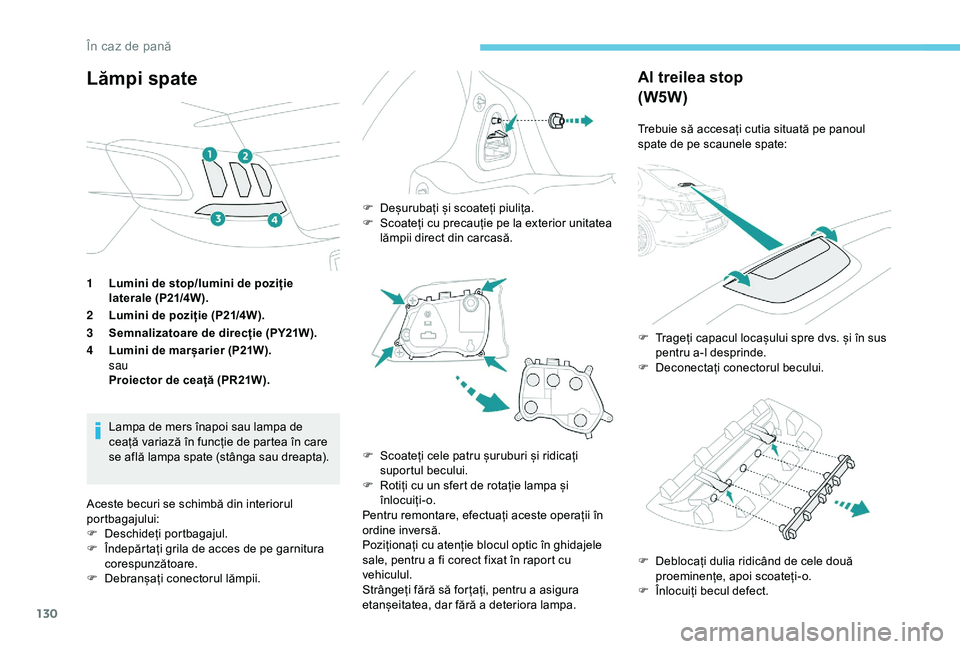 Peugeot 301 2018 Manualul de utilizare (in Romanian) 130
Lămpi spate
1Lumini de stop/lumini de poziție
laterale (P21/4W).
2 Lumini de poziție (P21/4W).
3 Semnalizatoare de direcție (PY21W).
4 Lumini de marșarier (P21W).
sau
Proiector de ceață (P Peugeot 301 2018 Manualul de utilizare (in Romanian) 130
Lămpi spate
1Lumini de stop/lumini de poziție
laterale (P21/4W).
2 Lumini de poziție (P21/4W).
3 Semnalizatoare de direcție (PY21W).
4 Lumini de marșarier (P21W).
sau
Proiector de ceață (P