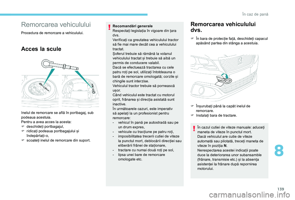 Peugeot 301 2018 Manualul de utilizare (in Romanian) 139
Remorcarea vehiculului
Procedura de remorcare a vehiculului.
Acces la scule
Recomandări generale
Respectați legislația în vigoare din țara
dvs.
Verificați ca greutatea vehiculului tractor Peugeot 301 2018 Manualul de utilizare (in Romanian) 139
Remorcarea vehiculului
Procedura de remorcare a vehiculului.
Acces la scule
Recomandări generale
Respectați legislația în vigoare din țara
dvs.
Verificați ca greutatea vehiculului tractor