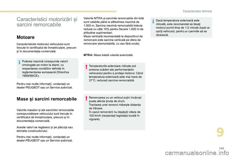 Peugeot 301 2018 Manualul de utilizare (in Romanian) 141
Caracteristici motorizări și
sarcini remorcabile
Motoare
Caracteristicile motorului vehiculului sunt
trecute în certificatul de înmatriculare, precum
și în documentația comercială.Puter Peugeot 301 2018 Manualul de utilizare (in Romanian) 141
Caracteristici motorizări și
sarcini remorcabile
Motoare
Caracteristicile motorului vehiculului sunt
trecute în certificatul de înmatriculare, precum
și în documentația comercială.Puter