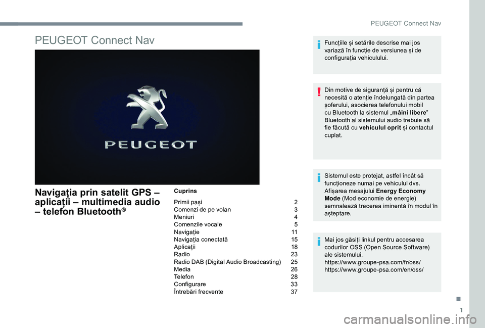 Peugeot 301 2018 Manualul de utilizare (in Romanian) 1
PEUGEOT Connect Nav
Navigația prin satelit GPS –
aplicații – multimedia audio
– telefon Bluetooth
®
Cuprins
Primii pași
2
C
omenzi de pe volan
3
M
eniuri
4
C
omenzile vocale
5
N Peugeot 301 2018 Manualul de utilizare (in Romanian) 1
PEUGEOT Connect Nav
Navigația prin satelit GPS –
aplicații – multimedia audio
– telefon Bluetooth
®
Cuprins
Primii pași
2
C
omenzi de pe volan
3
M
eniuri
4
C
omenzile vocale
5
N