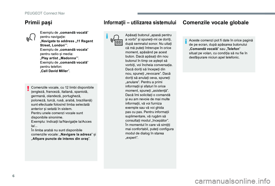 Peugeot 301 2018 Manualul de utilizare (in Romanian) 6
Primii pași
Exemplu de „comandă vocală ”
pentru navigație:
„ Navigate to address „11 Regent
Street, London ” ”.
Exemplu de „ comandă vocala ”
pentru radio și media:
„ Play Peugeot 301 2018 Manualul de utilizare (in Romanian) 6
Primii pași
Exemplu de „comandă vocală ”
pentru navigație:
„ Navigate to address „11 Regent
Street, London ” ”.
Exemplu de „ comandă vocala ”
pentru radio și media:
„ Play