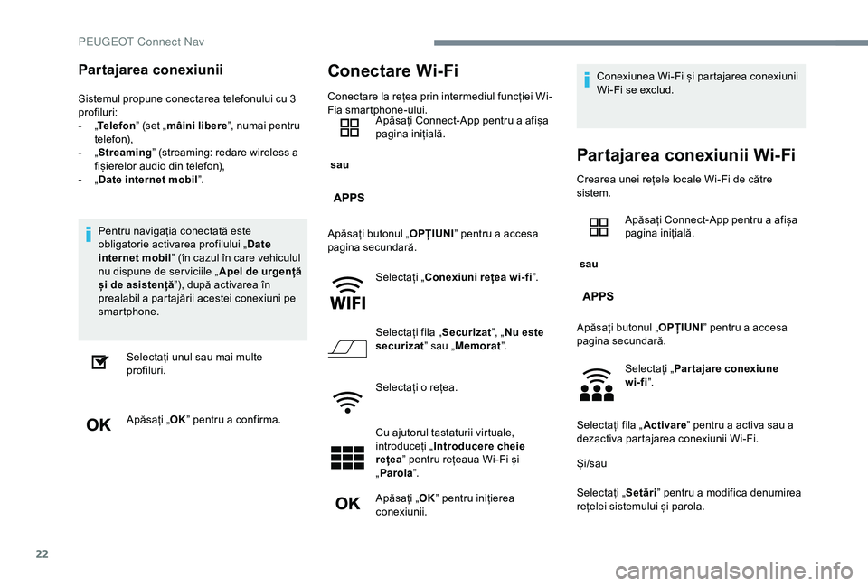 Peugeot 301 2018 Manualul de utilizare (in Romanian) 22
Partajarea conexiunii
Sistemul propune conectarea telefonului cu 3
profiluri:
-
„T
elefon ” (set „mâini libere ”, numai pentru
telefon),
-
„ S
treaming” (streaming: redare wirel Peugeot 301 2018 Manualul de utilizare (in Romanian) 22
Partajarea conexiunii
Sistemul propune conectarea telefonului cu 3
profiluri:
-
„T
elefon ” (set „mâini libere ”, numai pentru
telefon),
-
„ S
treaming” (streaming: redare wirel