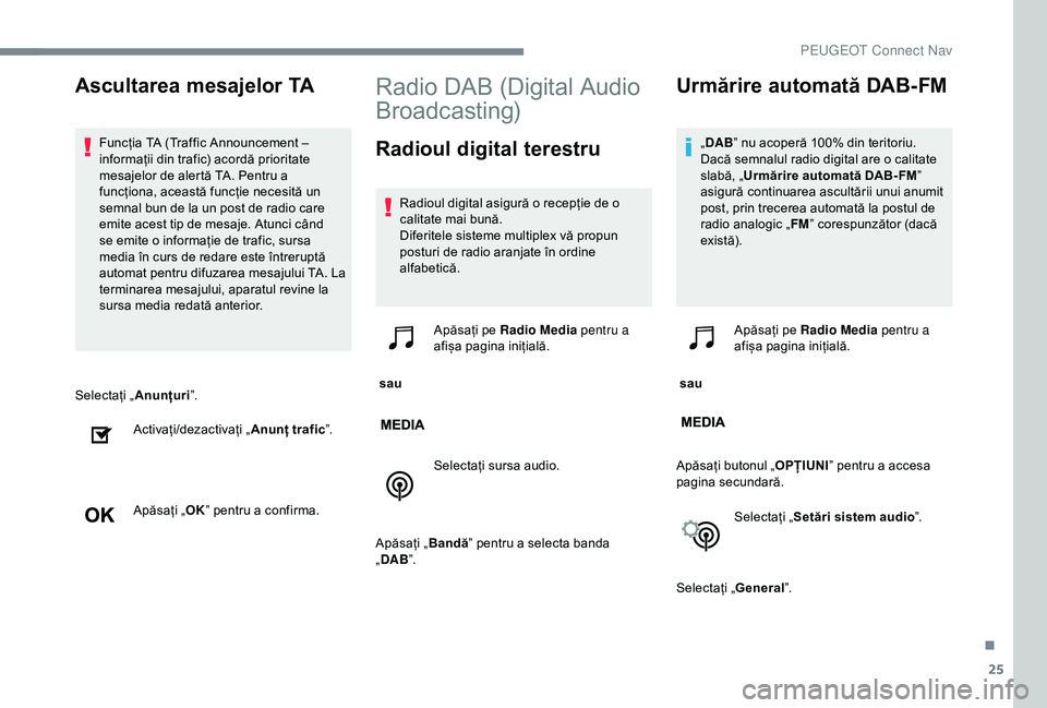 Peugeot 301 2018 Manualul de utilizare (in Romanian) 25
Selectați „Anunțuri”.
Activați/dezactivați „ Anunț trafic”.
Apăsați „ OK” pentru a confirma.
Radio DAB (Digital Audio
Broadcasting)
Radioul digital terestru
Radioul digital asig Peugeot 301 2018 Manualul de utilizare (in Romanian) 25
Selectați „Anunțuri”.
Activați/dezactivați „ Anunț trafic”.
Apăsați „ OK” pentru a confirma.
Radio DAB (Digital Audio
Broadcasting)
Radioul digital terestru
Radioul digital asig
