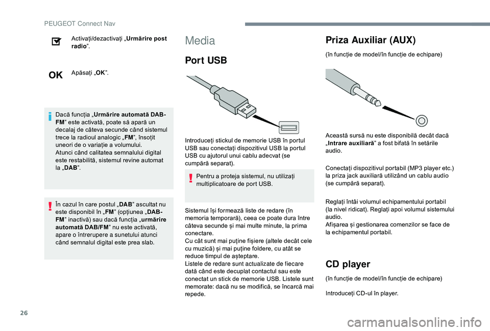 Peugeot 301 2018  Manualul de utilizare (in Romanian) 26
Activați/dezactivați „Urmărire post 
radio ”.
Apăsați „ OK”.
Dacă funcția „ Urmărire automată DAB-
FM ” este activată, poate să apară un 
decalaj de câteva secunde când si