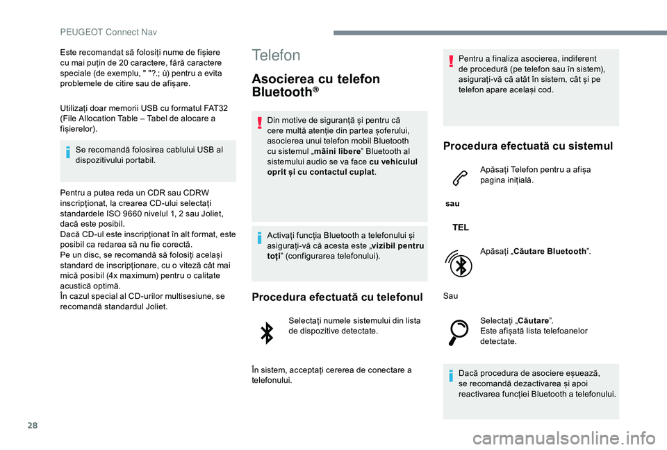 Peugeot 301 2018  Manualul de utilizare (in Romanian) 28
Este recomandat să folosiți nume de fișiere 
cu mai puțin de 20 caractere, fără caractere 
speciale (de exemplu, " "?.; ù) pentru a evita 
problemele de citire sau de afișare.
Utili
