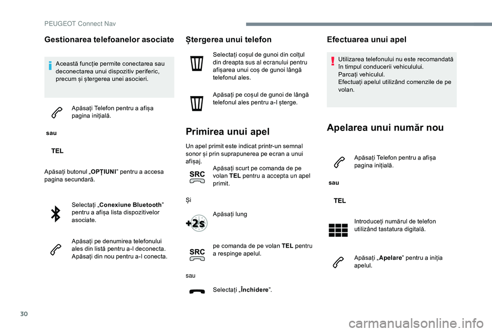 Peugeot 301 2018 Manualul de utilizare (in Romanian) 30
Gestionarea telefoanelor asociate
Această funcție permite conectarea sau
deconectarea unui dispozitiv periferic,
precum și ștergerea unei asocieri.
sau Apăsați Telefon pentru a afișa
pa Peugeot 301 2018 Manualul de utilizare (in Romanian) 30
Gestionarea telefoanelor asociate
Această funcție permite conectarea sau
deconectarea unui dispozitiv periferic,
precum și ștergerea unei asocieri.
sau Apăsați Telefon pentru a afișa
pa
