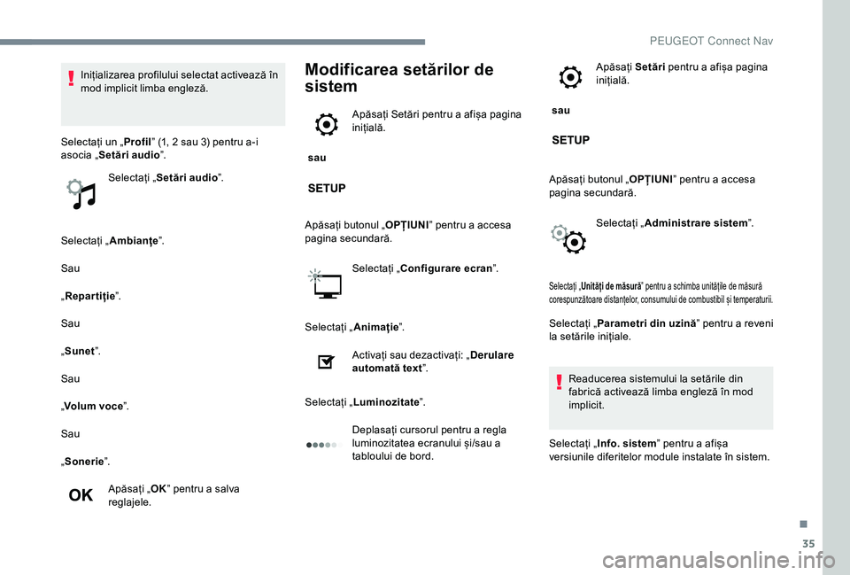 Peugeot 301 2018 Manualul de utilizare (in Romanian) 35
Selectați „Ambianțe ”.
Sau
„ Repartiție ”.
Sau
„ Sunet ”.
Sau
„ Volum voce ”.
Sau
„ Sonerie ”.
Apăsați „ OK” pentru a salva
reglajele.
Modificarea setărilor de
siste Peugeot 301 2018 Manualul de utilizare (in Romanian) 35
Selectați „Ambianțe ”.
Sau
„ Repartiție ”.
Sau
„ Sunet ”.
Sau
„ Volum voce ”.
Sau
„ Sonerie ”.
Apăsați „ OK” pentru a salva
reglajele.
Modificarea setărilor de
siste