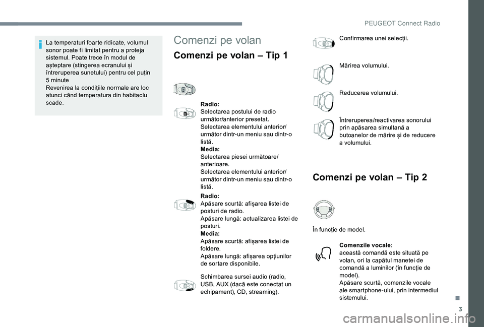 Peugeot 301 2018 Manualul de utilizare (in Romanian) 3
La temperaturi foarte ridicate, volumul
sonor poate fi limitat pentru a proteja
sistemul. Poate trece în modul de
așteptare (stingerea ecranului și
întreruperea sunetului) pentru cel puțin Peugeot 301 2018 Manualul de utilizare (in Romanian) 3
La temperaturi foarte ridicate, volumul
sonor poate fi limitat pentru a proteja
sistemul. Poate trece în modul de
așteptare (stingerea ecranului și
întreruperea sunetului) pentru cel puțin